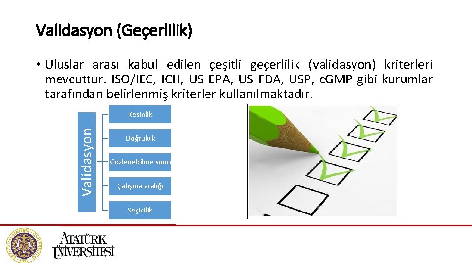 Validasyon (Geçerlilik) • Uluslar arası kabul edilen çeşitli geçerlilik (validasyon) kriterleri mevcuttur. ISO/IEC, ICH,