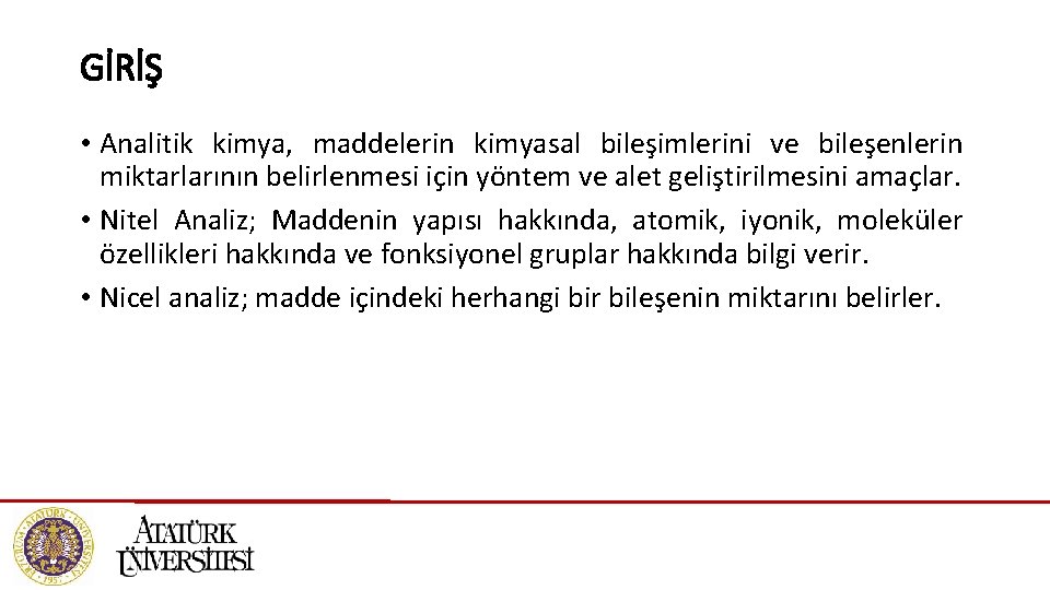 GİRİŞ • Analitik kimya, maddelerin kimyasal bileşimlerini ve bileşenlerin miktarlarının belirlenmesi için yöntem ve