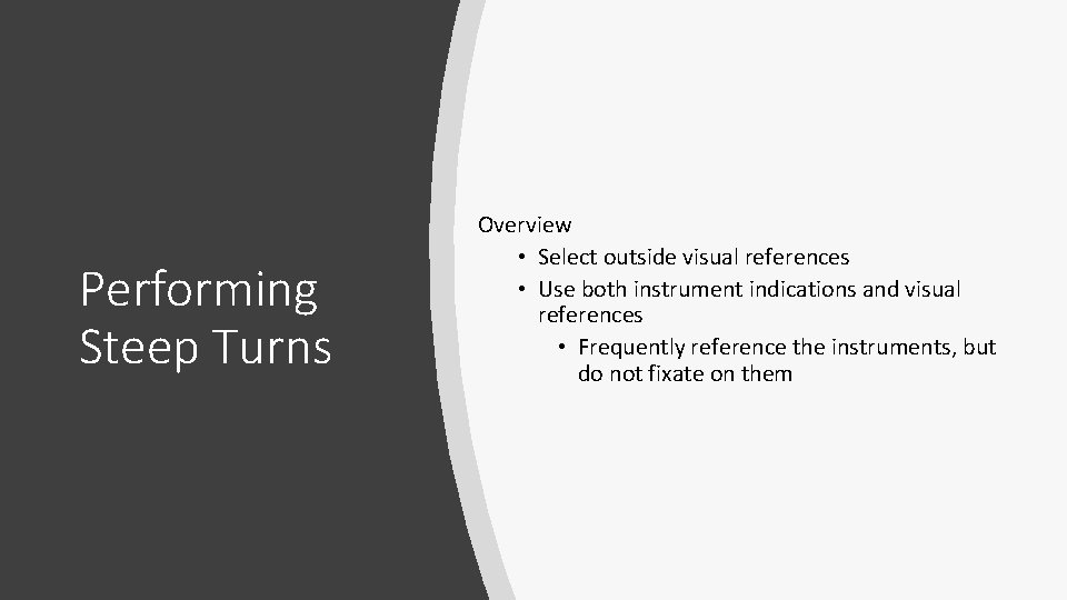 Performing Steep Turns Overview • Select outside visual references • Use both instrument indications
