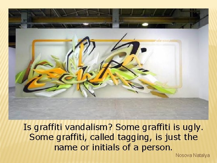 Is graffiti vandalism? Some graffiti is ugly. Some graffiti, called tagging, is just the