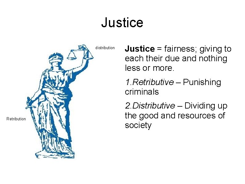 Justice distribution Justice = fairness; giving to each their due and nothing “ less