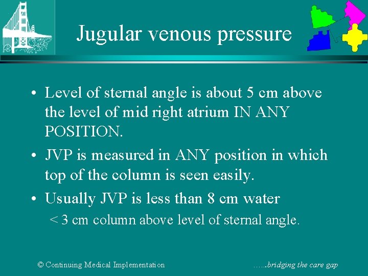 Jugular venous pressure • Level of sternal angle is about 5 cm above the