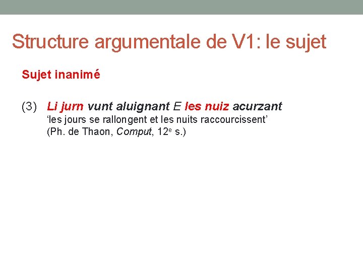 Structure argumentale de V 1: le sujet Sujet inanimé (3) Li jurn vunt aluignant