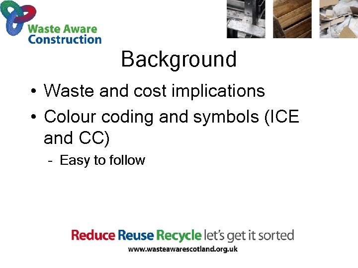 Background • Waste and cost implications • Colour coding and symbols (ICE and CC)