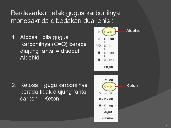 Berdasarkan letak gugus karbonilnya, monosakrida dibedakan dua jenis : Aldehid 1. Aldosa : bila