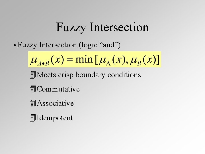 Fuzzy Intersection • Fuzzy Intersection (logic “and”) 4 Meets crisp boundary conditions 4 Commutative