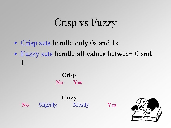 Crisp vs Fuzzy • Crisp sets handle only 0 s and 1 s •