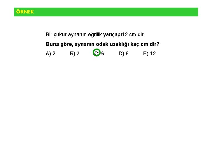 ÖRNEK Bir çukur aynanın eğrilik yarıçapı 12 cm dir. Buna göre, aynanın odak uzaklığı