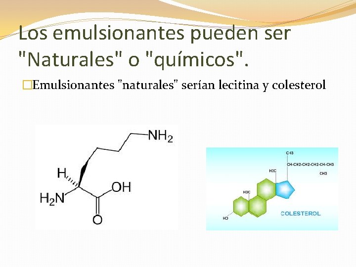 Los emulsionantes pueden ser "Naturales" o "químicos". �Emulsionantes "naturales" serían lecitina y colesterol 