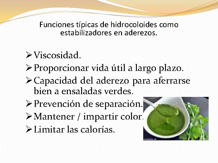 Funciones típicas de hidrocoloides como estabilizadores en aderezos. Ø Viscosidad. Ø Proporcionar vida útil