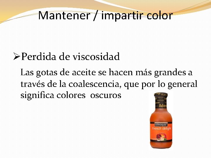 Mantener / impartir color ØPerdida de viscosidad Las gotas de aceite se hacen más