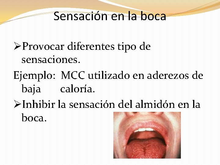 Sensación en la boca ØProvocar diferentes tipo de sensaciones. Ejemplo: MCC utilizado en aderezos