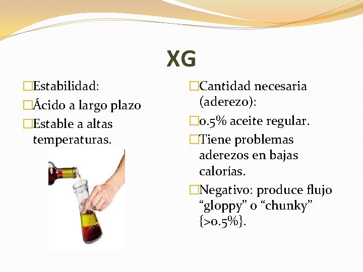 XG �Estabilidad: �Ácido a largo plazo �Estable a altas temperaturas. �Cantidad necesaria (aderezo): �