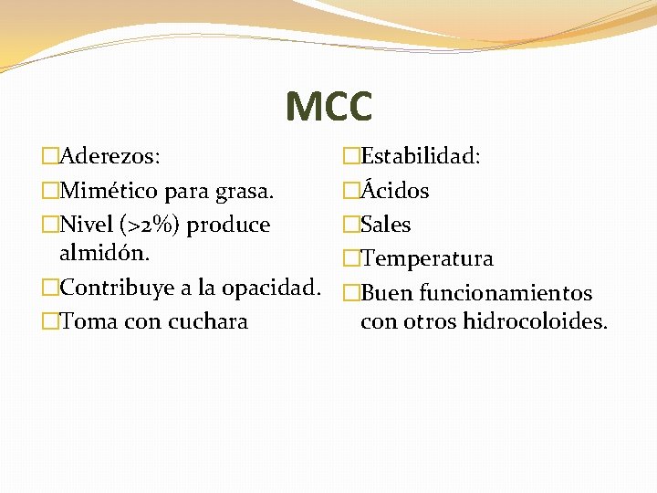 MCC �Aderezos: �Mimético para grasa. �Nivel (>2%) produce almidón. �Contribuye a la opacidad. �Toma