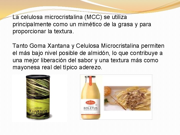 La celulosa microcristalina (MCC) se utiliza principalmente como un mimético de la grasa y