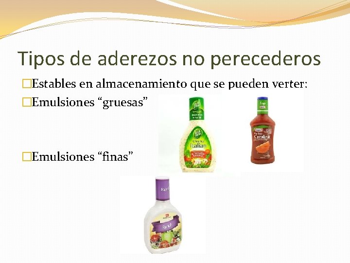 Tipos de aderezos no perecederos �Estables en almacenamiento que se pueden verter: �Emulsiones “gruesas”