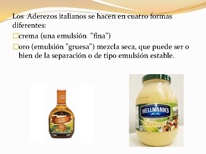 Los Aderezos italianos se hacen en cuatro formas diferentes: �crema (una emulsión "fina") �oro