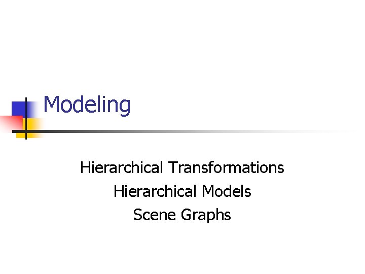 Modeling Hierarchical Transformations Hierarchical Models Scene Graphs 