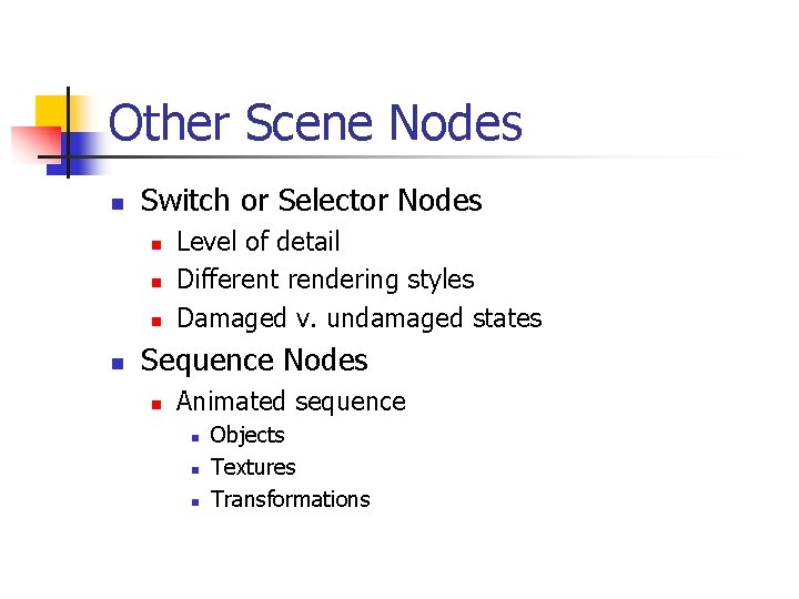 Other Scene Nodes n Switch or Selector Nodes n n Level of detail Different