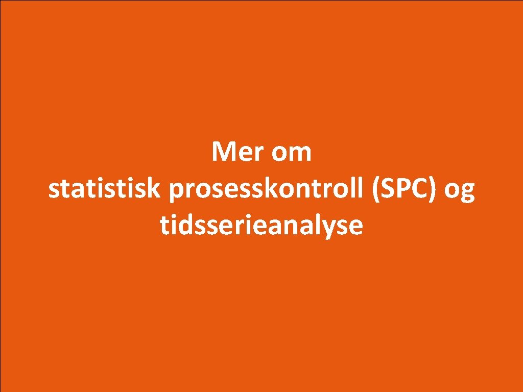 Mer om statistisk prosesskontroll (SPC) og tidsserieanalyse 