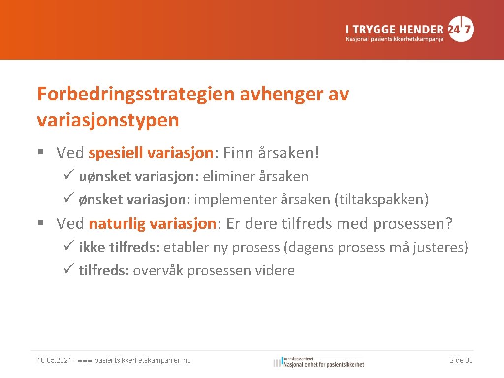 Forbedringsstrategien avhenger av variasjonstypen § Ved spesiell variasjon: Finn årsaken! ü uønsket variasjon: eliminer