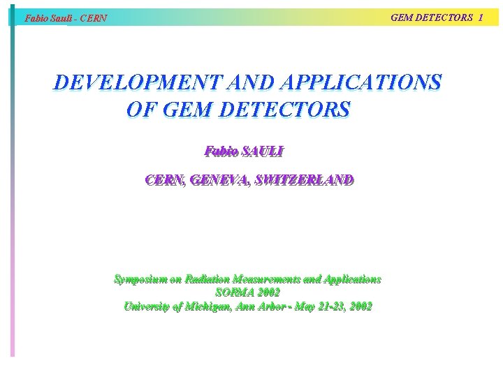 GEM DETECTORS 1 Fabio Sauli - CERN Title DEVELOPMENT AND APPLICATIONS OF GEM DETECTORS