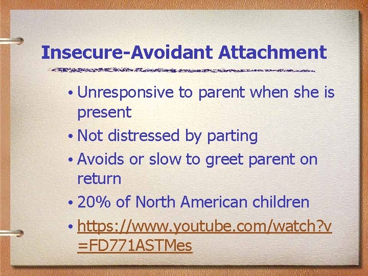 Insecure-Avoidant Attachment • Unresponsive to parent when she is present • Not distressed by