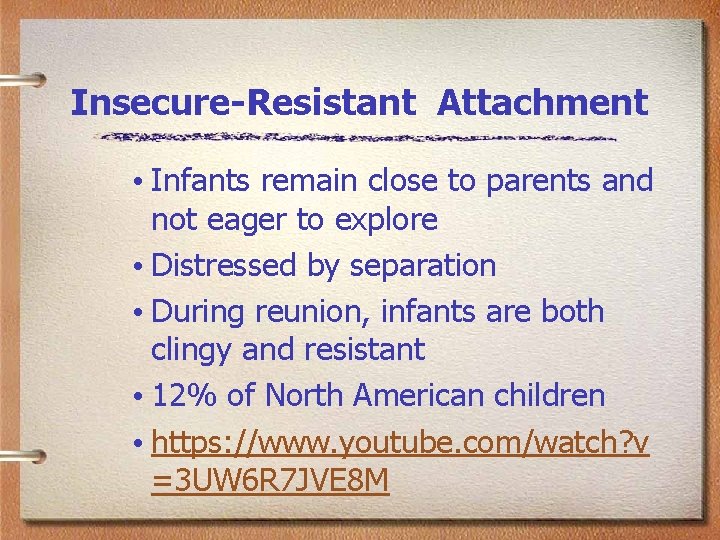 Insecure-Resistant Attachment • Infants remain close to parents and not eager to explore •