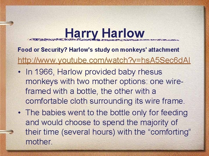 Harry Harlow Food or Security? Harlow's study on monkeys' attachment http: //www. youtube. com/watch?