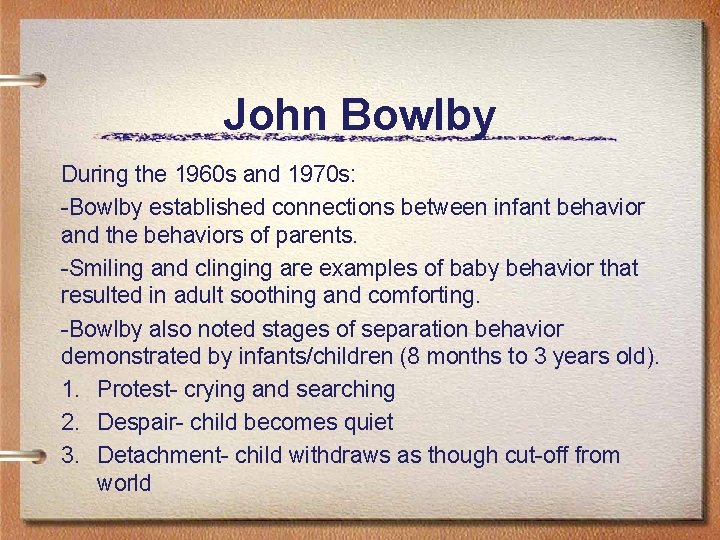 John Bowlby During the 1960 s and 1970 s: -Bowlby established connections between infant
