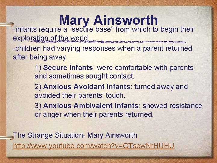 Mary Ainsworth -infants require a “secure base” from which to begin their exploration of