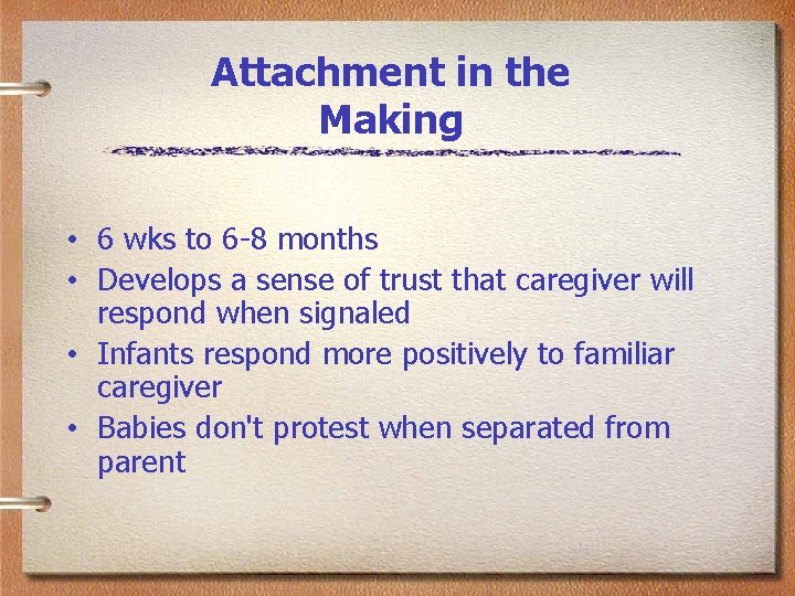 Attachment in the Making • 6 wks to 6 -8 months • Develops a