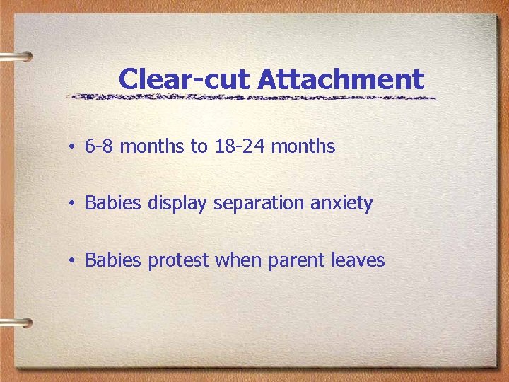 Clear-cut Attachment • 6 -8 months to 18 -24 months • Babies display separation