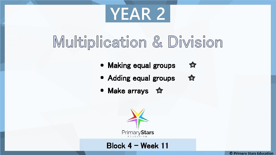 YEAR 2 Multiplication & Division Making equal groups Adding equal groups Make arrays R