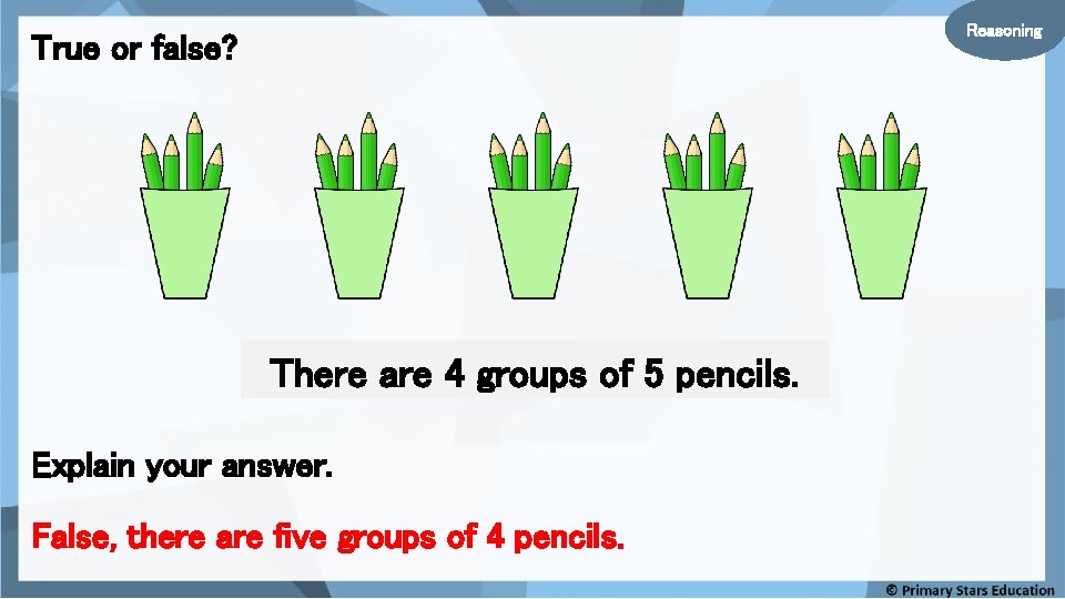 Reasoning True or false? There are 4 groups of 5 pencils. Explain your answer.