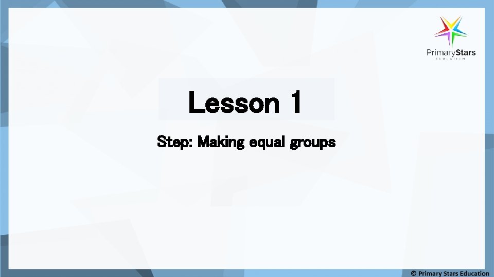 Lesson 1 Step: Making equal groups 