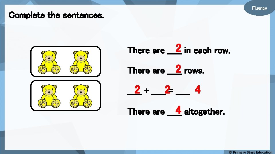 Fluency Complete the sentences. 2 in each row. There are _____ 2 rows. There