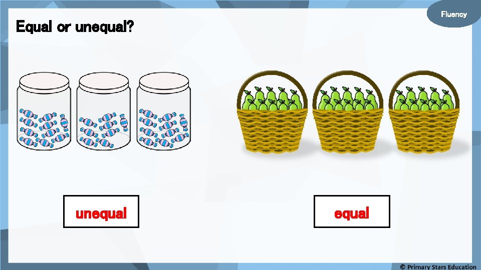 Fluency Equal or unequal? unequal 