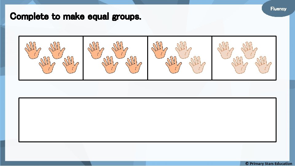 Complete to make equal groups. Fluency 