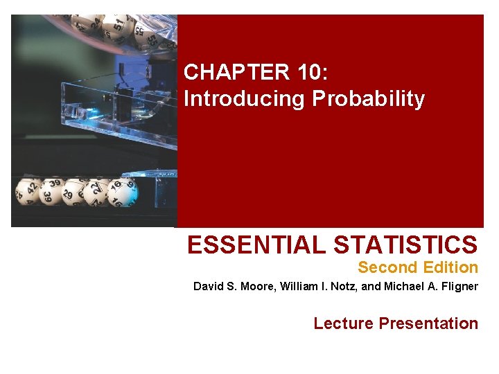 CHAPTER 10: Introducing Probability ESSENTIAL STATISTICS Second Edition David S. Moore, William I. Notz,