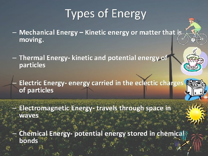 Types of Energy – Mechanical Energy – Kinetic energy or matter that is moving.