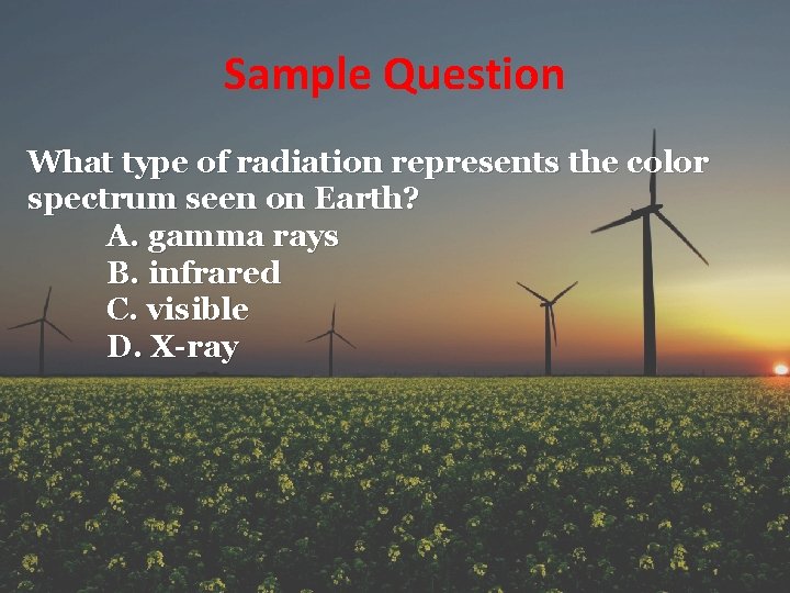 Sample Question What type of radiation represents the color spectrum seen on Earth? A.