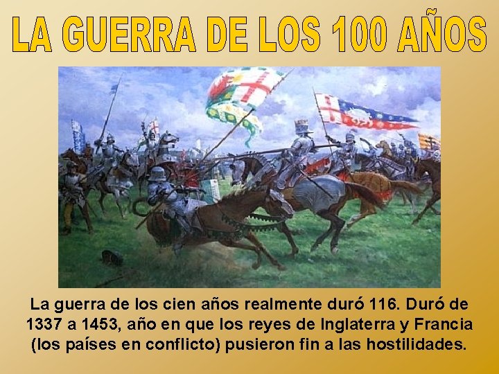 La guerra de los cien años realmente duró 116. Duró de 1337 a 1453,