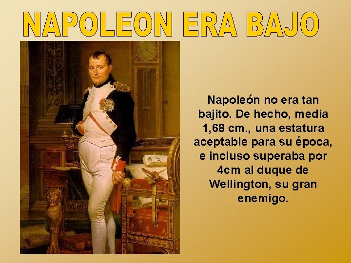 Napoleón no era tan bajito. De hecho, media 1, 68 cm. , una estatura