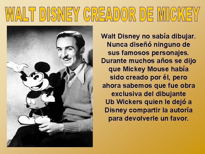 Walt Disney no sabía dibujar. Nunca diseñó ninguno de sus famosos personajes. Durante muchos