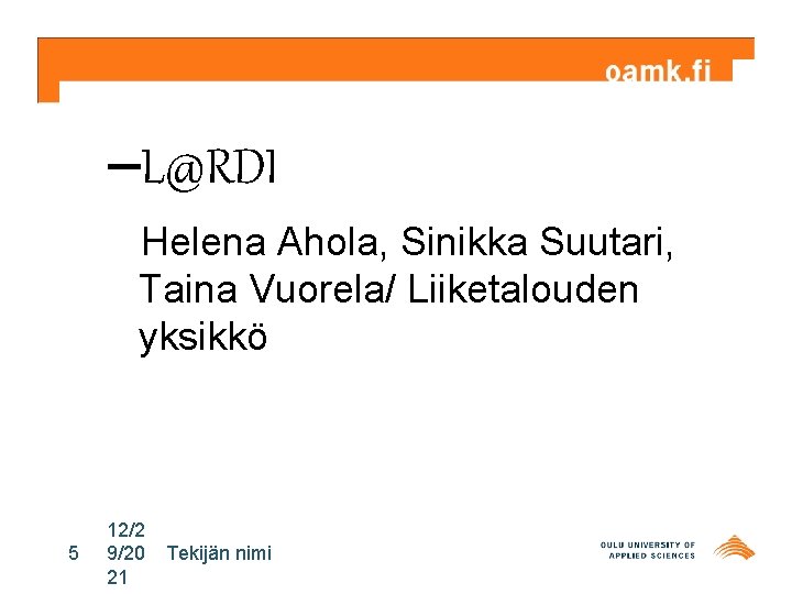 –L@RDI Helena Ahola, Sinikka Suutari, Taina Vuorela/ Liiketalouden yksikkö 5 12/2 9/20 21 Tekijän