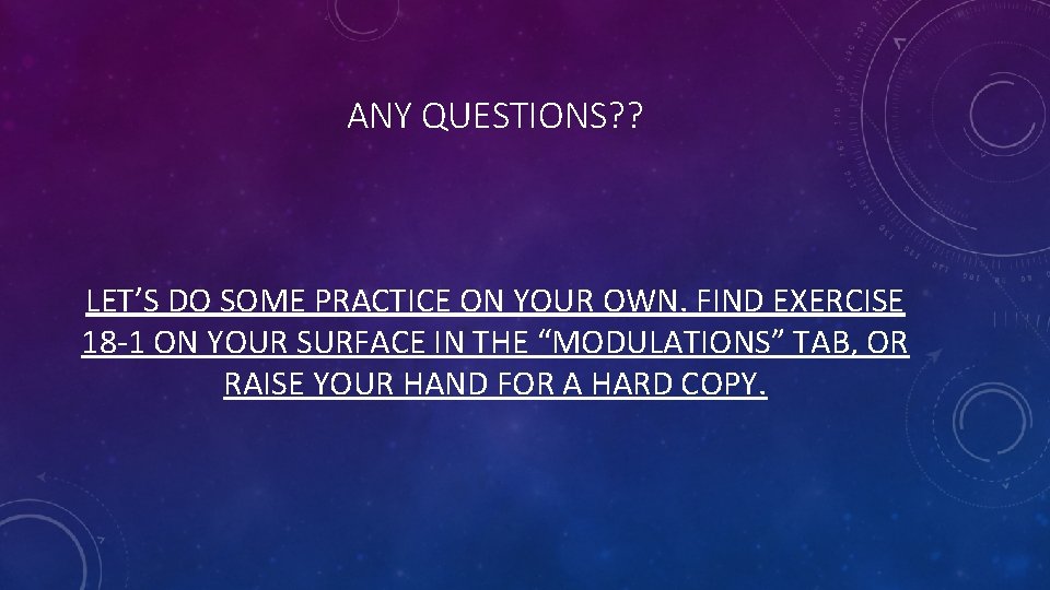 ANY QUESTIONS? ? LET’S DO SOME PRACTICE ON YOUR OWN. FIND EXERCISE 18 -1