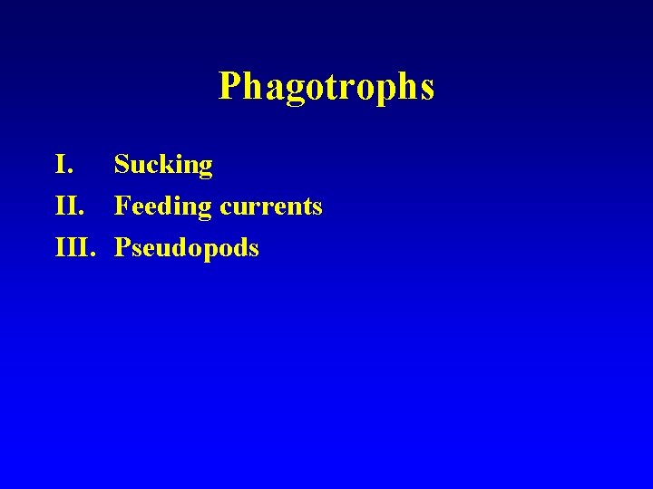 Phagotrophs I. Sucking II. Feeding currents III. Pseudopods 