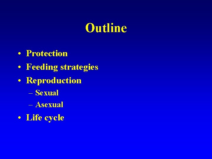 Outline • Protection • Feeding strategies • Reproduction – Sexual – Asexual • Life