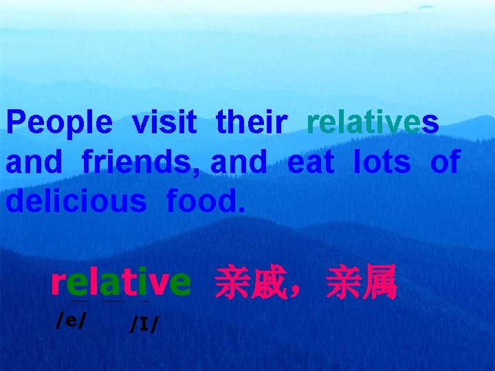 People visit their relatives and friends, and eat lots of delicious food. relative 亲戚，亲属